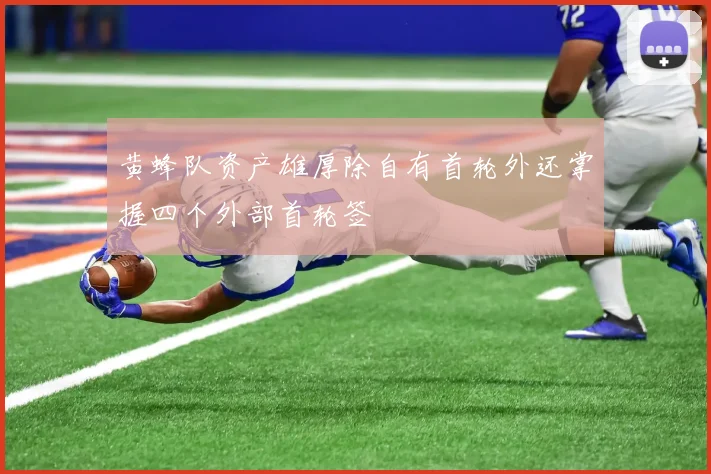 黄蜂队资产雄厚除自有首轮外还掌握四个外部首轮签