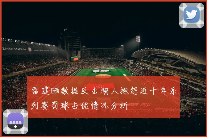 雷霆晒数据反击湖人抱怨近十年系列赛罚球占优情况分析