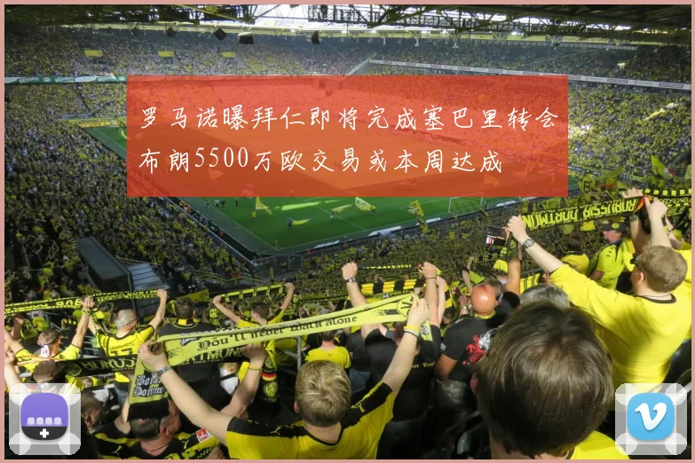 罗马诺曝拜仁即将完成塞巴里转会布朗5500万欧交易或本周达成