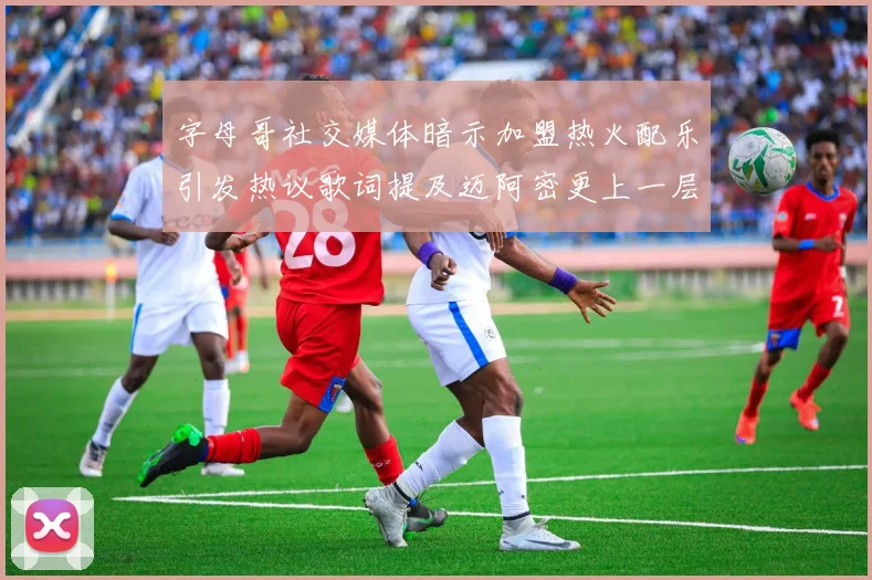 字母哥社交媒体暗示加盟热火配乐引发热议歌词提及迈阿密更上一层楼