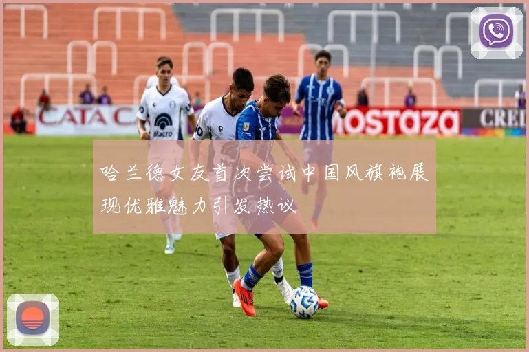 哈兰德女友首次尝试中国风旗袍展现优雅魅力引发热议